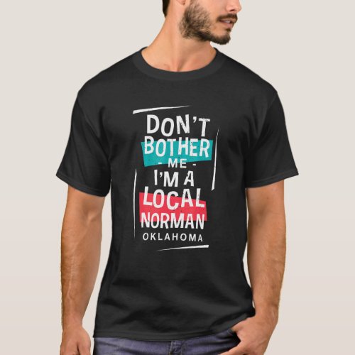 Dont Bother Me Im A Local Norman Vacation  Trip  T_Shirt