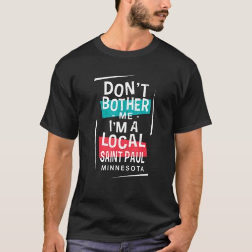 Dont Bother Me Im A Local Saint Paul Vacation  T T_Shirt