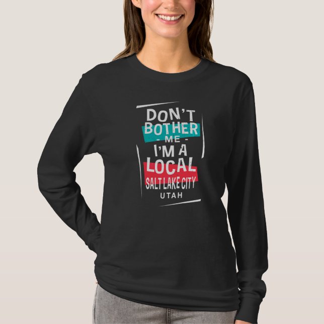 Don't Bother Me I'm A Local Salt Lake City Vacatio T-Shirt (Front)