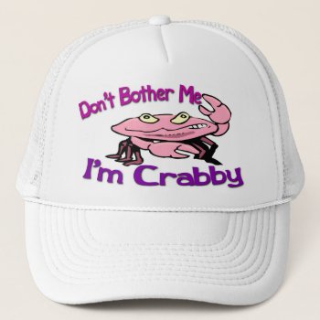 Don't Bother Me I'm Crabby Trucker Hat by ImpressImages at Zazzle