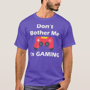 Dont Bother Me Im Gaming  Gaming lovers gift T-Shirt