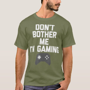 Dont Bother Me Im Gaming T  for Gamers T-Shirt