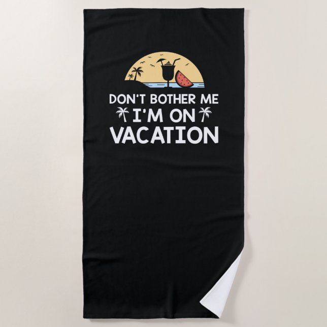 Don't Bother Me I'm On Vacation Beach Towel (Front)
