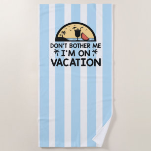 Don't Bother Me I'm On Vacation Beach Towel