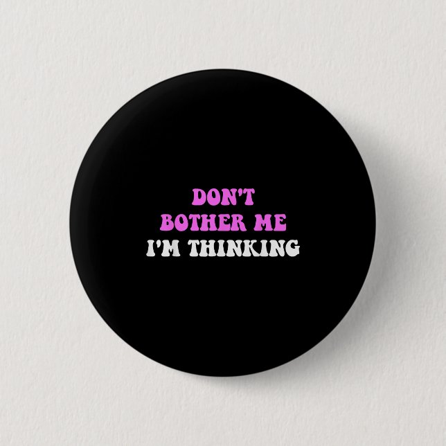 Don't Bother Me I'm Thinking Quote  Button (Front)