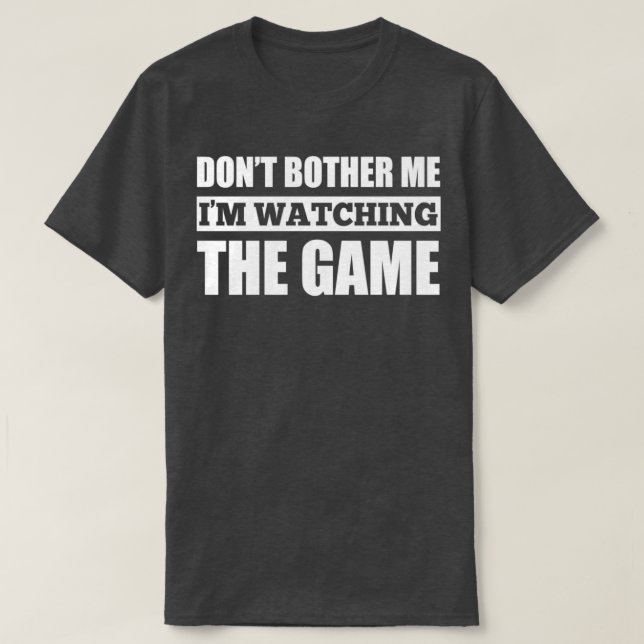 Dont Bother Me Im Watching The Game T-Shirt (Design Front)