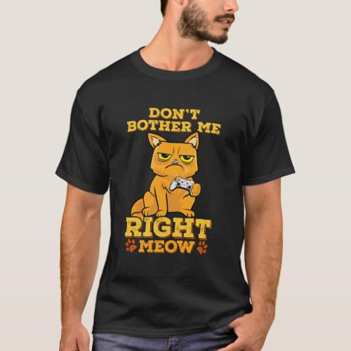 DonT Bother Me Right Meow Funny Cat Playing Game T_Shirt