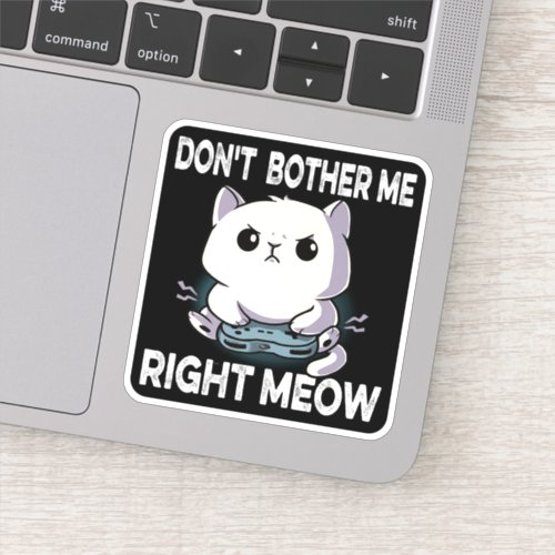 DONT BOTHER ME RIGHT MEOW _ Funny Cat Sticker