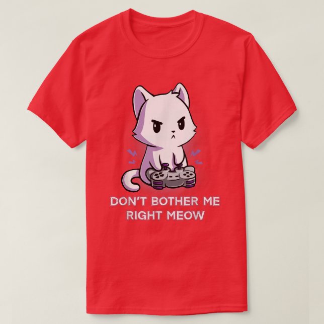Don't Bother Me Right Meow  Funny Video Gamer Kitt T-Shirt (Design Front)