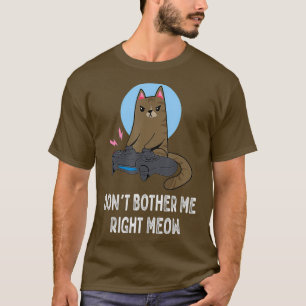 Dont Bother Me Right Meow  Funny Video Gamer T-Shirt