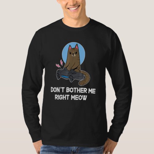 Dont Bother Me Right Meow  Gamer  Cat T_Shirt