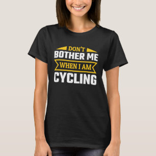 Dont Bother Me When Im Cycling Biking Cycling T-Shirt