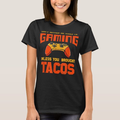 Dont Bother Me While Im Gaming Funny Taco Lover  T_Shirt
