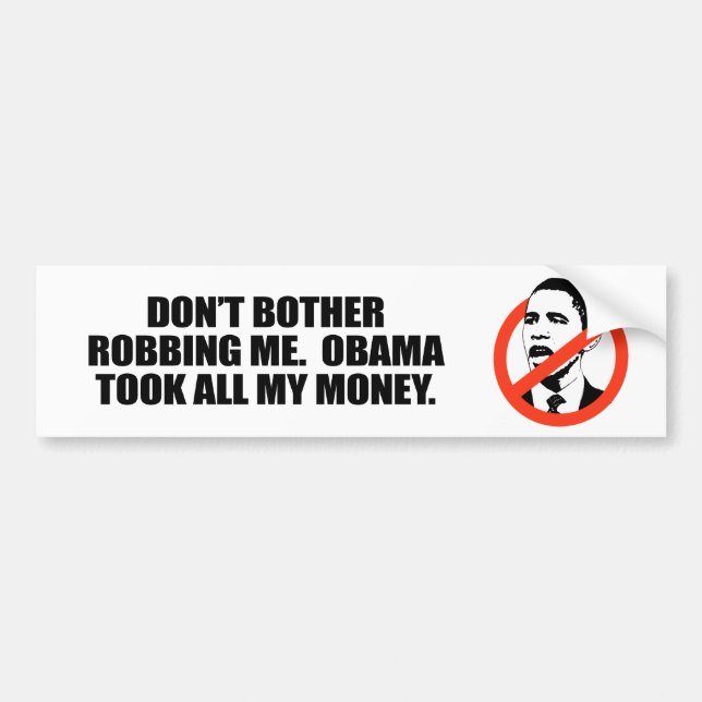 DON'T BOTHER ROBBING ME. OBAMA TOOK ALL MY MONEY BUMPER STICKER (Front)