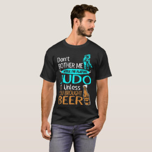 Dont Bother While Playing Judo Unless Brought Beer T-Shirt