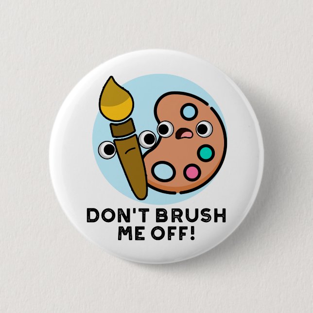Don't Brush Me Off Funny Art Pun  Button (Front)