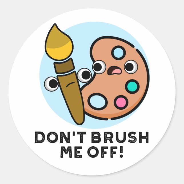 Don't Brush Me Off Funny Art Pun  Classic Round Sticker (Front)