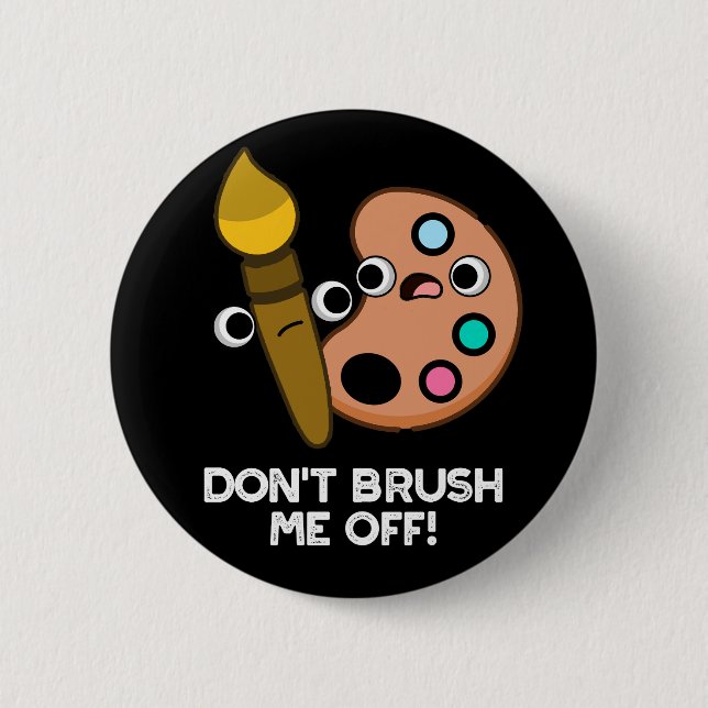 Don't Brush Me Off Funny Art Pun Dark BG Button (Front)