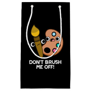 Don't Brush Me Off Funny Art Pun Dark BG Small Gift Bag