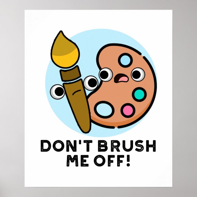 Don't Brush Me Off Funny Art Pun  Poster (Front)