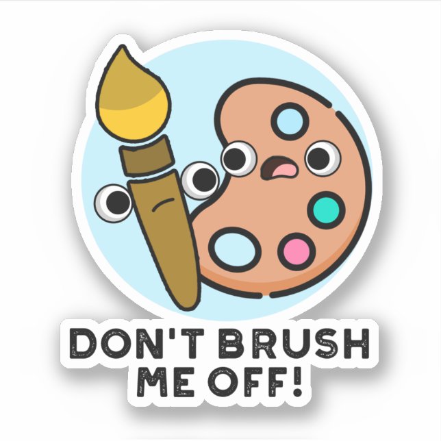 Don't Brush Me Off Funny Art Pun  Sticker (Front)