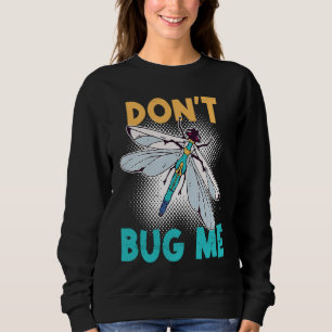 Don't Bug Me   Dragonfly Insect Bugs Sweatshirt