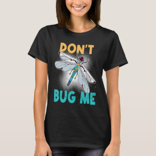 Don't Bug Me   Dragonfly Insect Bugs T-Shirt