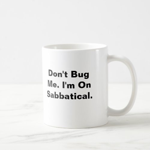 Dont Bug Me Im On Sabbatical Coffee Mug