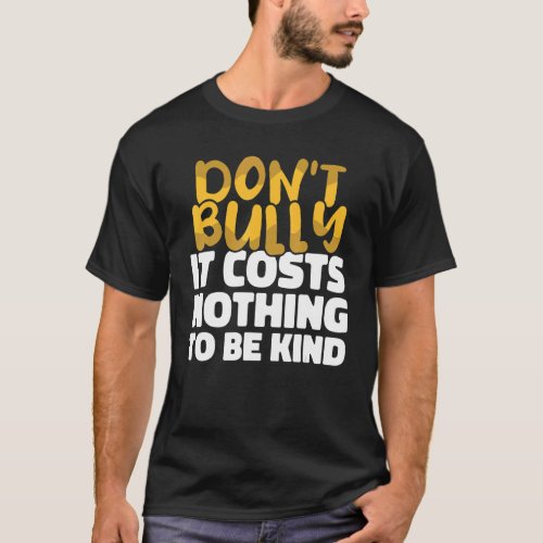 Dont bully It costs nothing to be kind Anti Bully T_Shirt