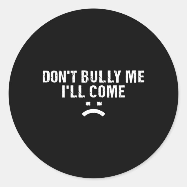 Don'T Bully Me I'Ll Come Classic Round Sticker (Front)