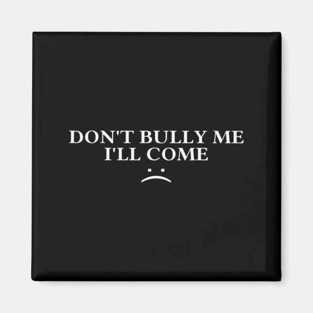 Dont Bully Me Ill Come  Magnet (Front)