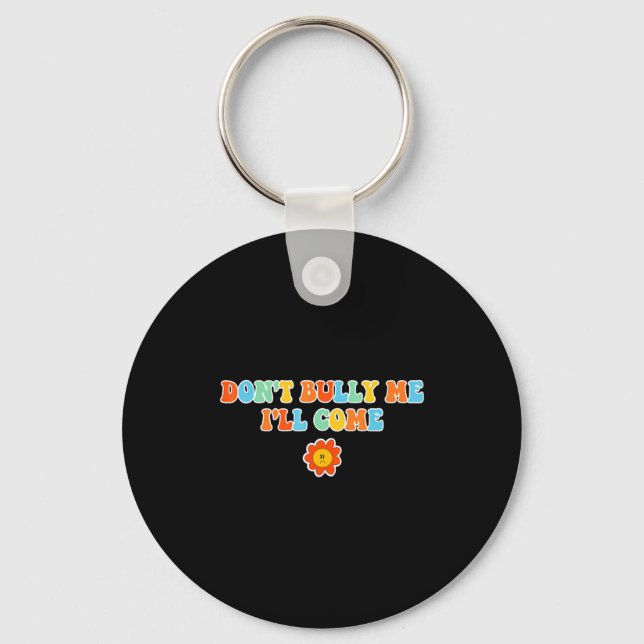 Dont Bully Me Ill Come Sarcastic Meme For Women  Keychain (Front)