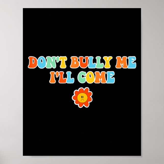 Dont Bully Me Ill Come Sarcastic Meme For Women  Poster (Front)