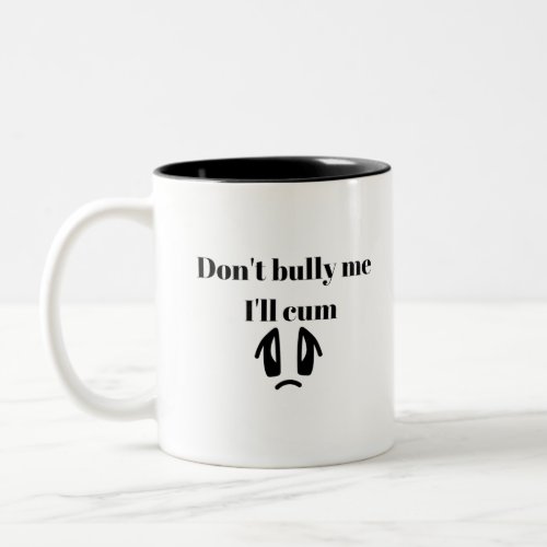 Dont bully me Ill cum Classic Two_Tone Coffee Mug