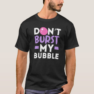 Don't Burst My Bubble Gum Chewing Gum Gummy Food T-Shirt