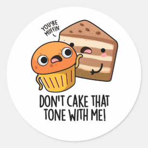 Don't Cake That Tone With Me Funny Snack Pun Classic Round Sticker