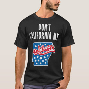 Don't California My Arkansas T-Shirt