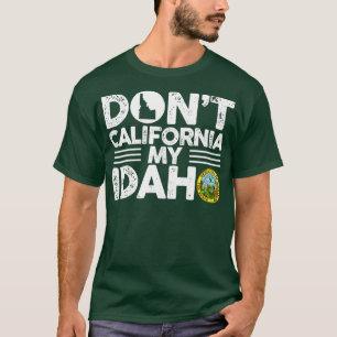 Dont California My Idaho Funny Gift For Idaho Love T-Shirt