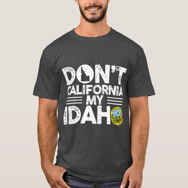 Dont California My Idaho Funny Gift For Idaho T-Shirt (Front)