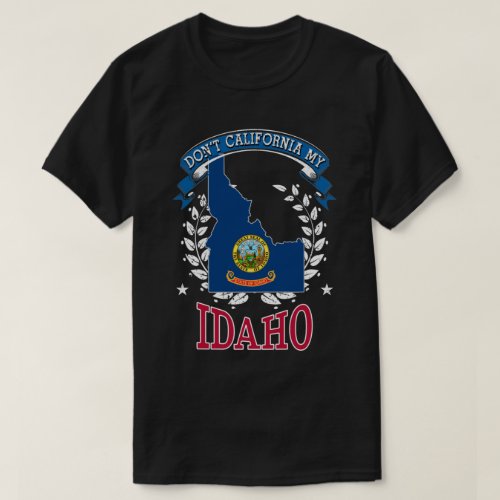 Dont California MY Idaho T_Shirt