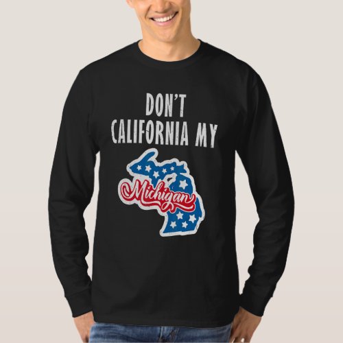 Dont California My Michigan T_Shirt