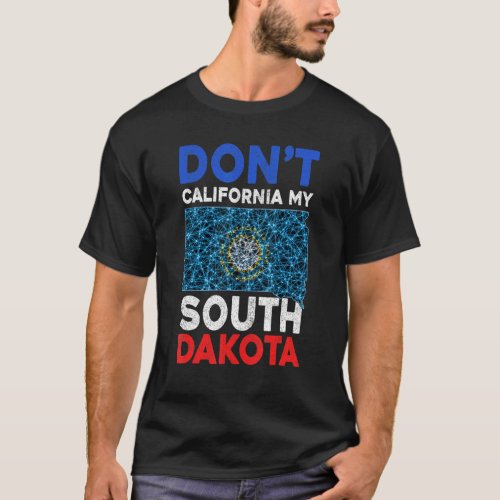 Dont California My South Dakota Usa  South Dakota T_Shirt