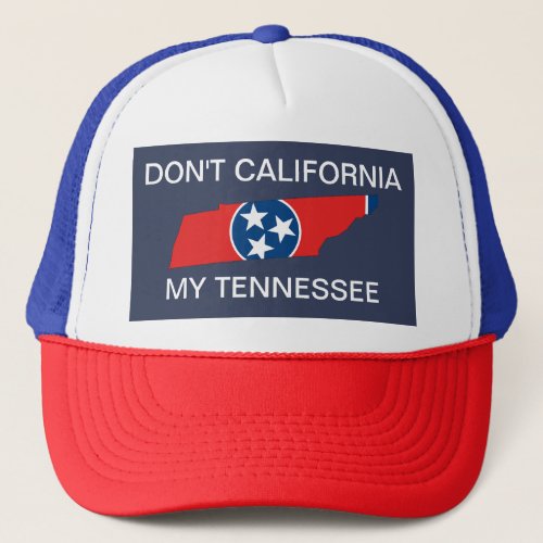 Dont California My Tennessee Trucker Hat