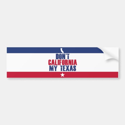 Dont California My Texas Bumper Sticker