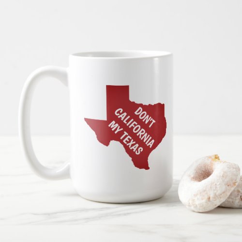 Dont California My Texas Coffee Mug