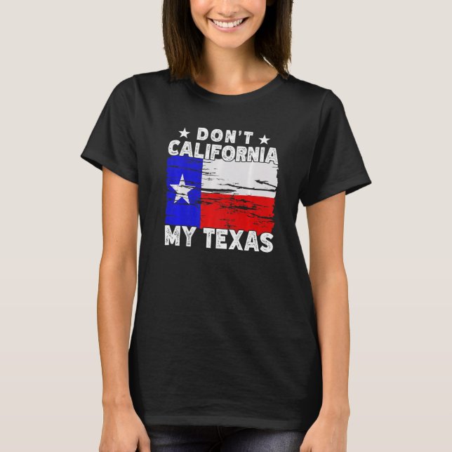 Don't California My Texas Pride Texan State Saying T-Shirt (Front)