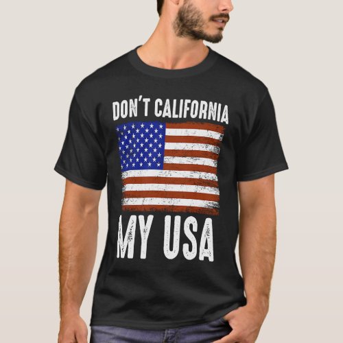 Dont California My Usa American Flag T_Shirt