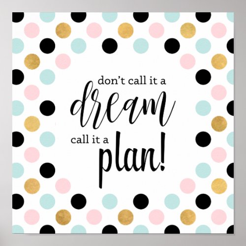 Dont Call It A Dream Call It A Plan Poster