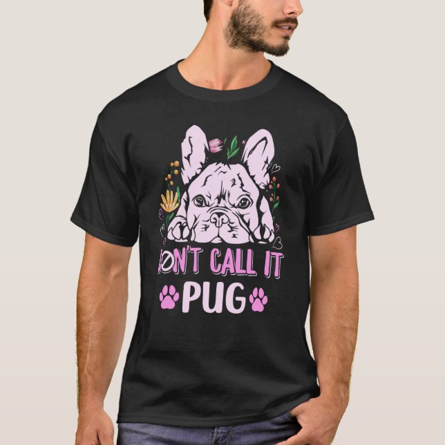 Don't call it pug for a Frenchie owner  1 T-Shirt (Front)