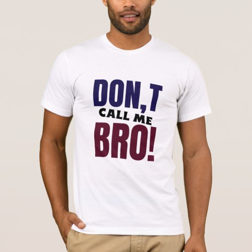 Dont Call Me Bro Funny T_Shirt